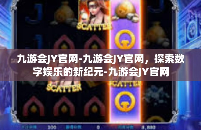九游会JY官网-九游会JY官网，探索数字娱乐的新纪元-九游会JY官网