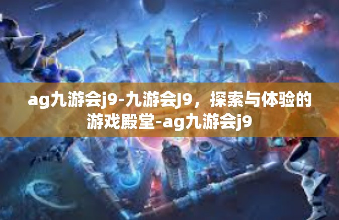 ag九游会j9-九游会J9，探索与体验的游戏殿堂-ag九游会j9