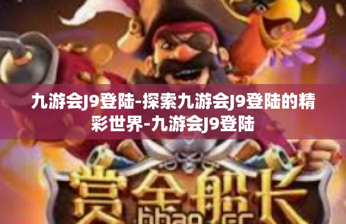 九游会J9登陆-探索九游会J9登陆的精彩世界-九游会J9登陆