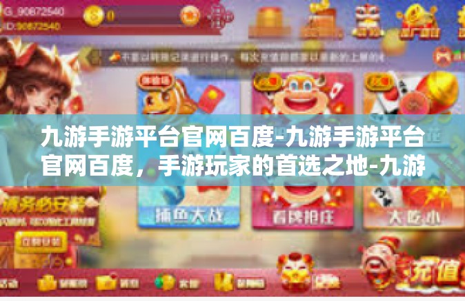 九游手游平台官网百度-九游手游平台官网百度，手游玩家的首选之地-九游手游平台官网百度