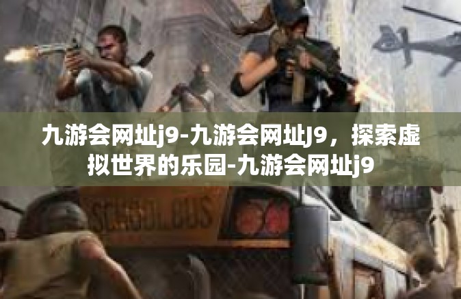 九游会网址j9-九游会网址J9，探索虚拟世界的乐园-九游会网址j9