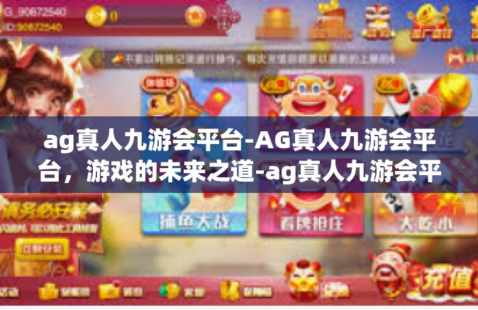 ag真人九游会平台-AG真人九游会平台，游戏的未来之道-ag真人九游会平台