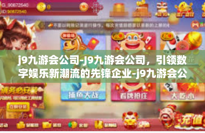 j9九游会公司-J9九游会公司，引领数字娱乐新潮流的先锋企业-j9九游会公司