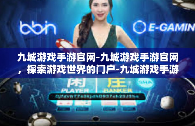 九城游戏手游官网-九城游戏手游官网，探索游戏世界的门户-九城游戏手游官网