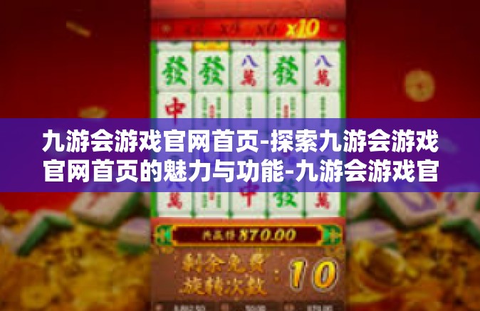 九游会游戏官网首页-探索九游会游戏官网首页的魅力与功能-九游会游戏官网首页