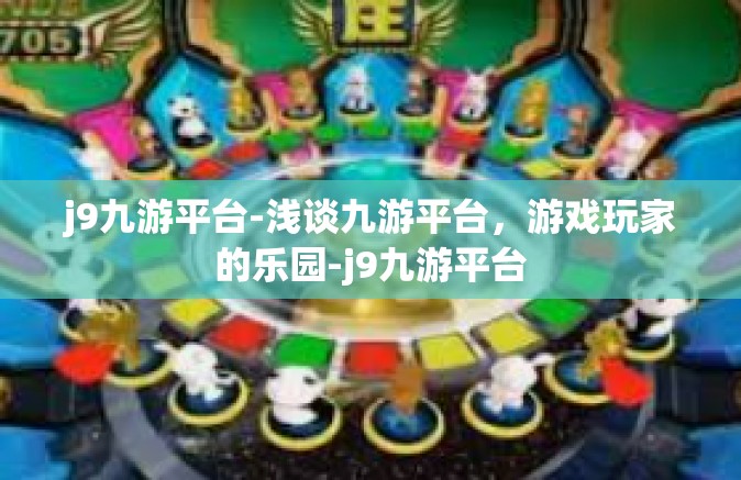 j9九游平台-浅谈九游平台，游戏玩家的乐园-j9九游平台