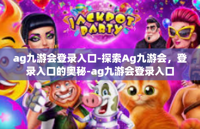 ag九游会登录入口-探索Ag九游会，登录入口的奥秘-ag九游会登录入口