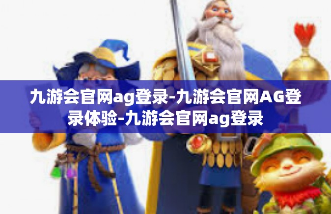 九游会官网ag登录-九游会官网AG登录体验-九游会官网ag登录