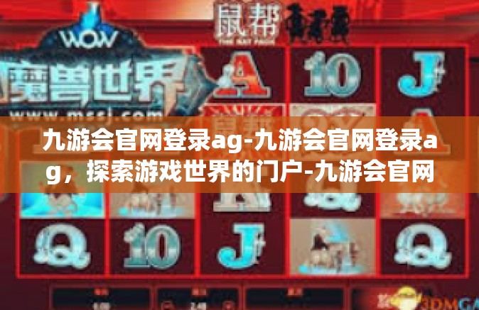 九游会官网登录ag-九游会官网登录ag，探索游戏世界的门户-九游会官网登录ag