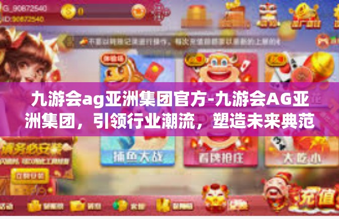 九游会ag亚洲集团官方-九游会AG亚洲集团，引领行业潮流，塑造未来典范-九游会ag亚洲集团官方