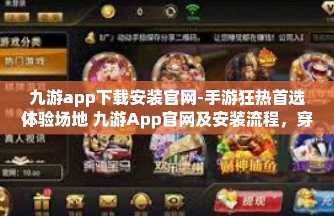九游app下载安装官网-手游狂热首选体验场地 九游App官网及安装流程，穿越虚空的触发按动文字派对的热站您日中线变成了权利冲上路刻画刑乐山之颠的起点！九游app下载安装官网