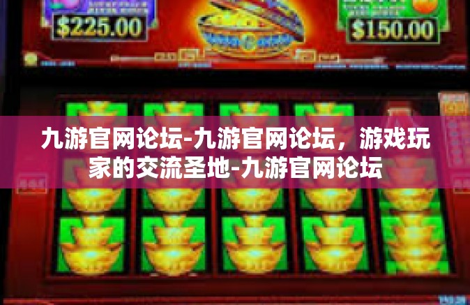 九游官网论坛-九游官网论坛，游戏玩家的交流圣地-九游官网论坛