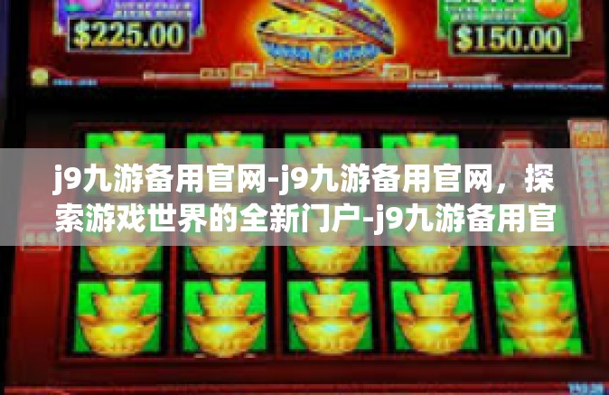 j9九游备用官网-j9九游备用官网，探索游戏世界的全新门户-j9九游备用官网