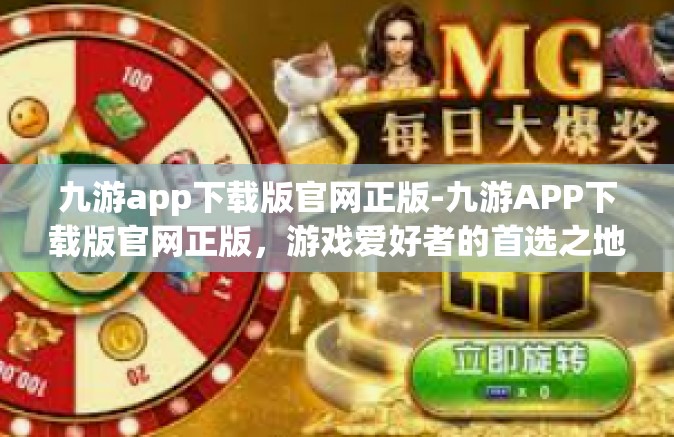 九游app下载版官网正版-九游APP下载版官网正版，游戏爱好者的首选之地-九游app下载版官网正版