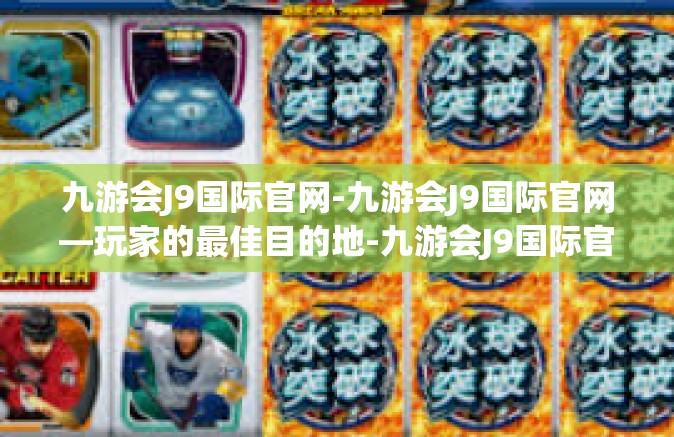九游会J9国际官网-九游会J9国际官网—玩家的最佳目的地-九游会J9国际官网