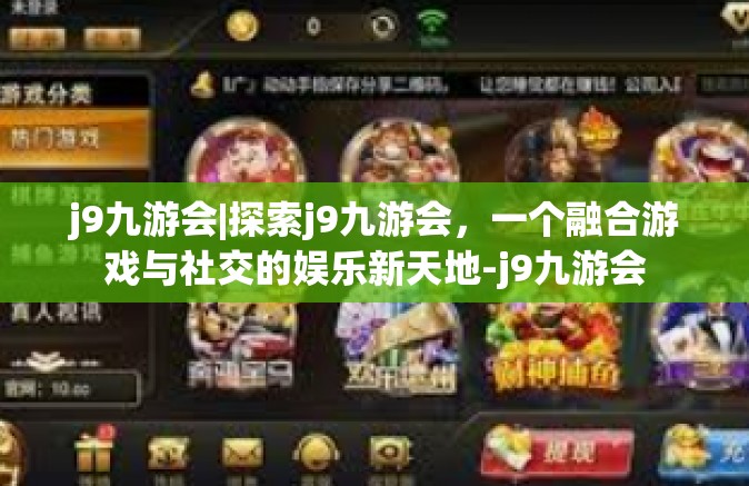 j9九游会|探索j9九游会，一个融合游戏与社交的娱乐新天地-j9九游会