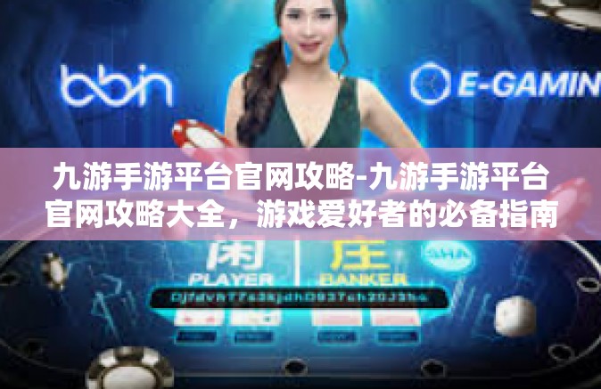 九游手游平台官网攻略-九游手游平台官网攻略大全，游戏爱好者的必备指南-九游手游平台官网攻略