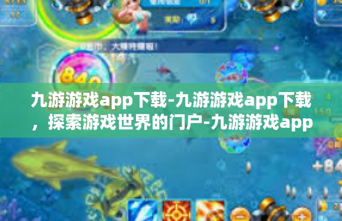 九游游戏app下载-九游游戏app下载，探索游戏世界的门户-九游游戏app下载