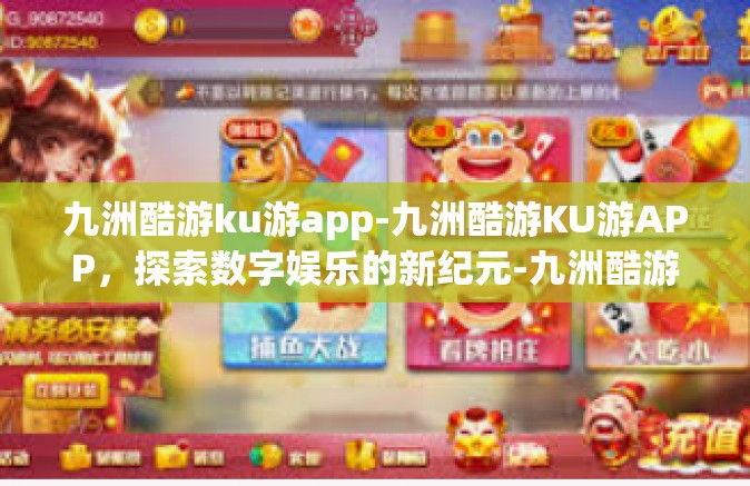九洲酷游ku游app-九洲酷游KU游APP，探索数字娱乐的新纪元-九洲酷游ku游app