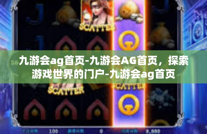 九游会ag首页-九游会AG首页，探索游戏世界的门户-九游会ag首页