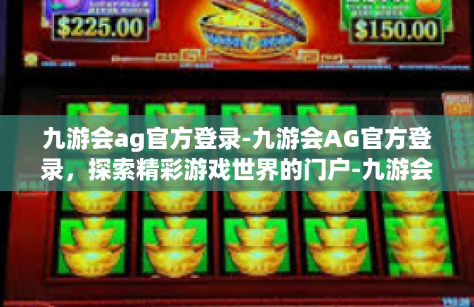 九游会ag官方登录-九游会AG官方登录，探索精彩游戏世界的门户-九游会ag官方登录