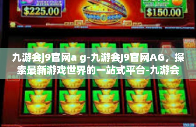 九游会j9官网a g-九游会J9官网AG，探索最新游戏世界的一站式平台-九游会j9官网a g