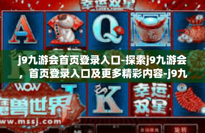 j9九游会首页登录入口-探索j9九游会，首页登录入口及更多精彩内容-j9九游会首页登录入口