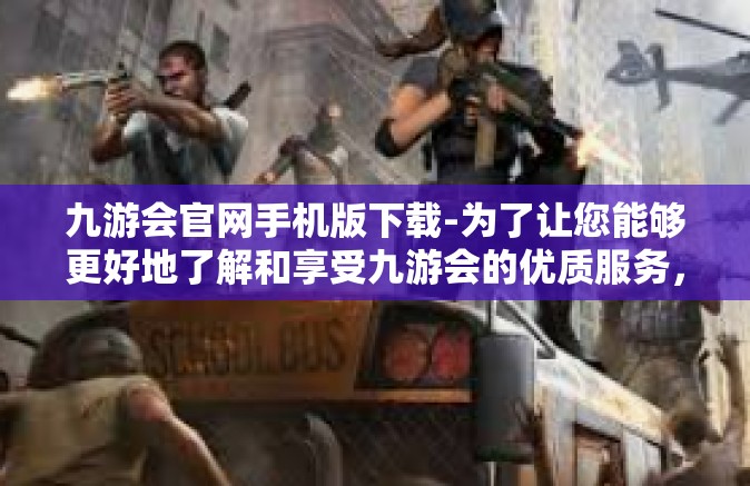 九游会官网手机版下载-为了让您能够更好地了解和享受九游会的优质服务，本文将向您详细介绍九游会官网手机版的下载指南和使用攻略，让您轻松下载并畅游九游会的世界。九游会官网手机版下载
