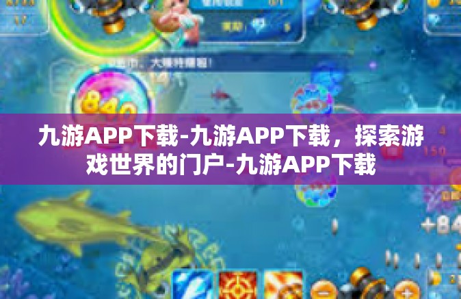 九游APP下载-九游APP下载，探索游戏世界的门户-九游APP下载