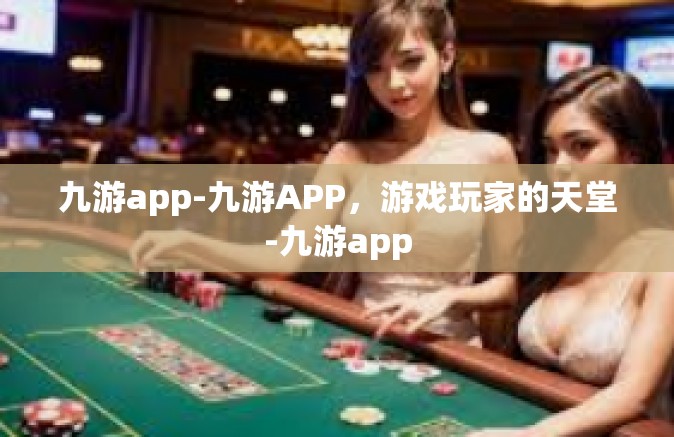 九游app-九游APP，游戏玩家的天堂-九游app