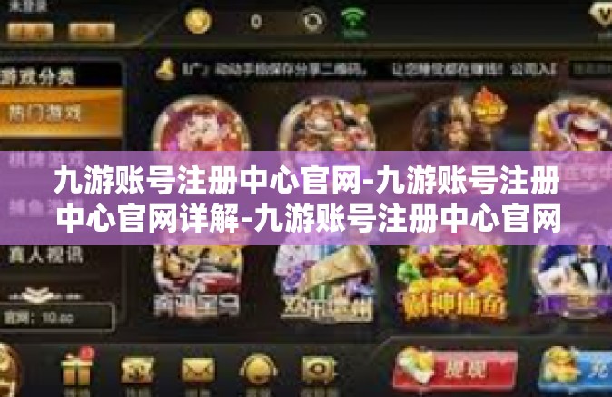 九游账号注册中心官网-九游账号注册中心官网详解-九游账号注册中心官网