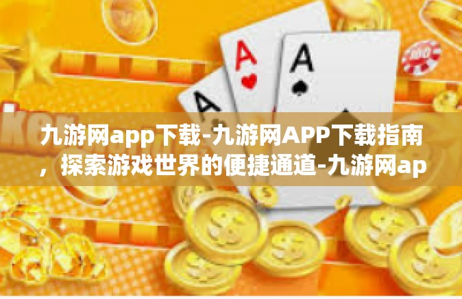 九游网app下载-九游网APP下载指南，探索游戏世界的便捷通道-九游网app下载