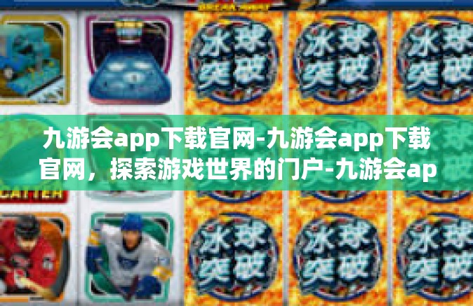 九游会app下载官网-九游会app下载官网，探索游戏世界的门户-九游会app下载官网