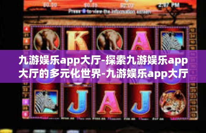 九游娱乐app大厅-探索九游娱乐app大厅的多元化世界-九游娱乐app大厅