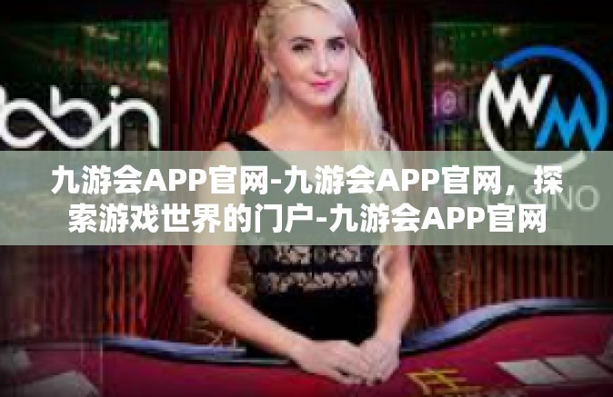 九游会APP官网-九游会APP官网，探索游戏世界的门户-九游会APP官网