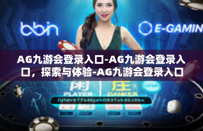 AG九游会登录入口-AG九游会登录入口，探索与体验-AG九游会登录入口