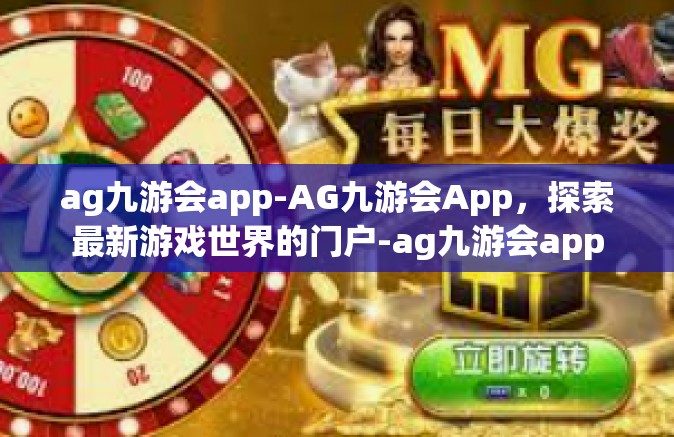 ag九游会app-AG九游会App，探索最新游戏世界的门户-ag九游会app