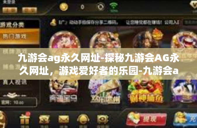 九游会ag永久网址-探秘九游会AG永久网址，游戏爱好者的乐园-九游会ag永久网址
