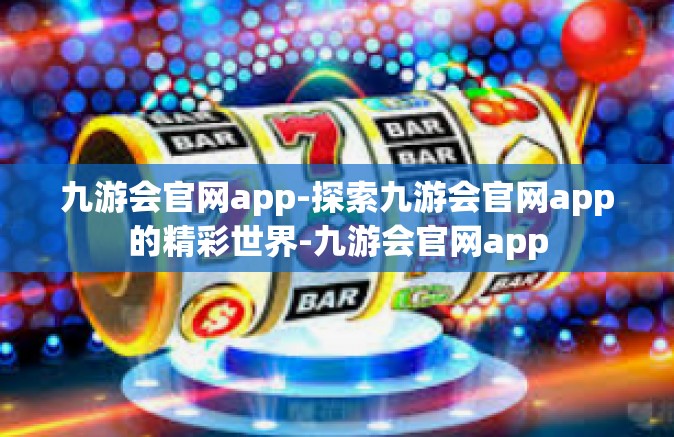 九游会官网app-探索九游会官网app的精彩世界-九游会官网app