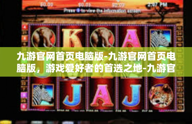 九游官网首页电脑版-九游官网首页电脑版，游戏爱好者的首选之地-九游官网首页电脑版