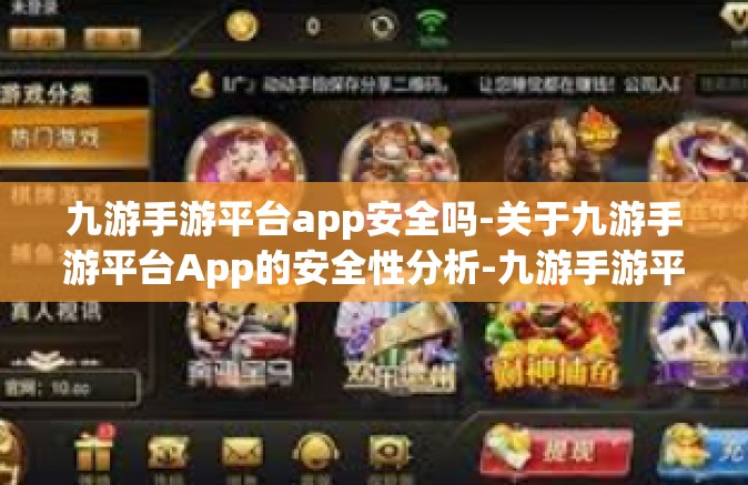 九游手游平台app安全吗-关于九游手游平台App的安全性分析-九游手游平台app安全吗
