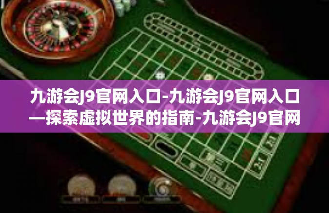 九游会J9官网入口-九游会J9官网入口—探索虚拟世界的指南-九游会J9官网入口