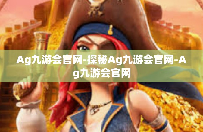 Ag九游会官网-探秘Ag九游会官网-Ag九游会官网