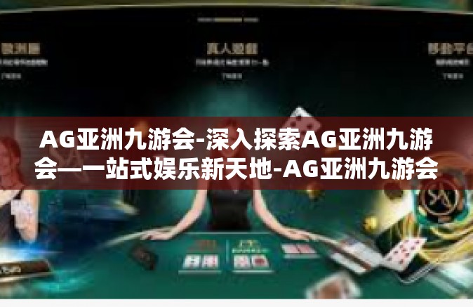AG亚洲九游会-深入探索AG亚洲九游会—一站式娱乐新天地-AG亚洲九游会