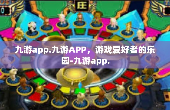 九游app.九游APP，游戏爱好者的乐园-九游app.