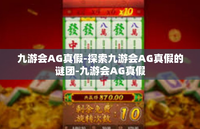 九游会AG真假-探索九游会AG真假的谜团-九游会AG真假