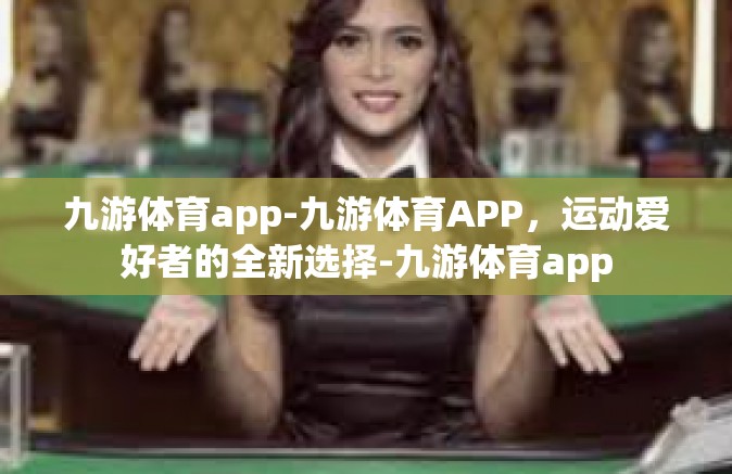 九游体育app-九游体育APP，运动爱好者的全新选择-九游体育app