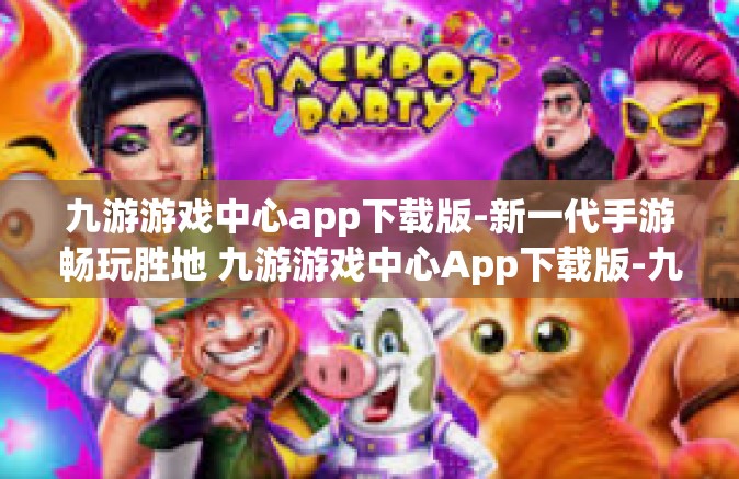 九游游戏中心app下载版-新一代手游畅玩胜地 九游游戏中心App下载版-九游游戏中心app下载版