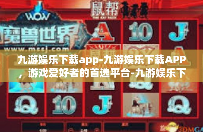 九游娱乐下载app-九游娱乐下载APP，游戏爱好者的首选平台-九游娱乐下载app