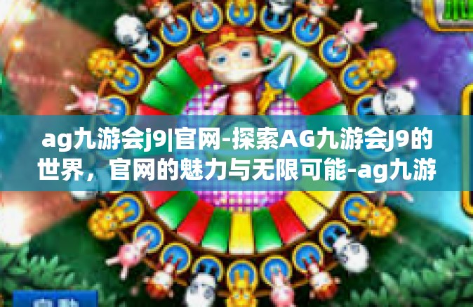 ag九游会j9|官网-探索AG九游会J9的世界，官网的魅力与无限可能-ag九游会j9|官网